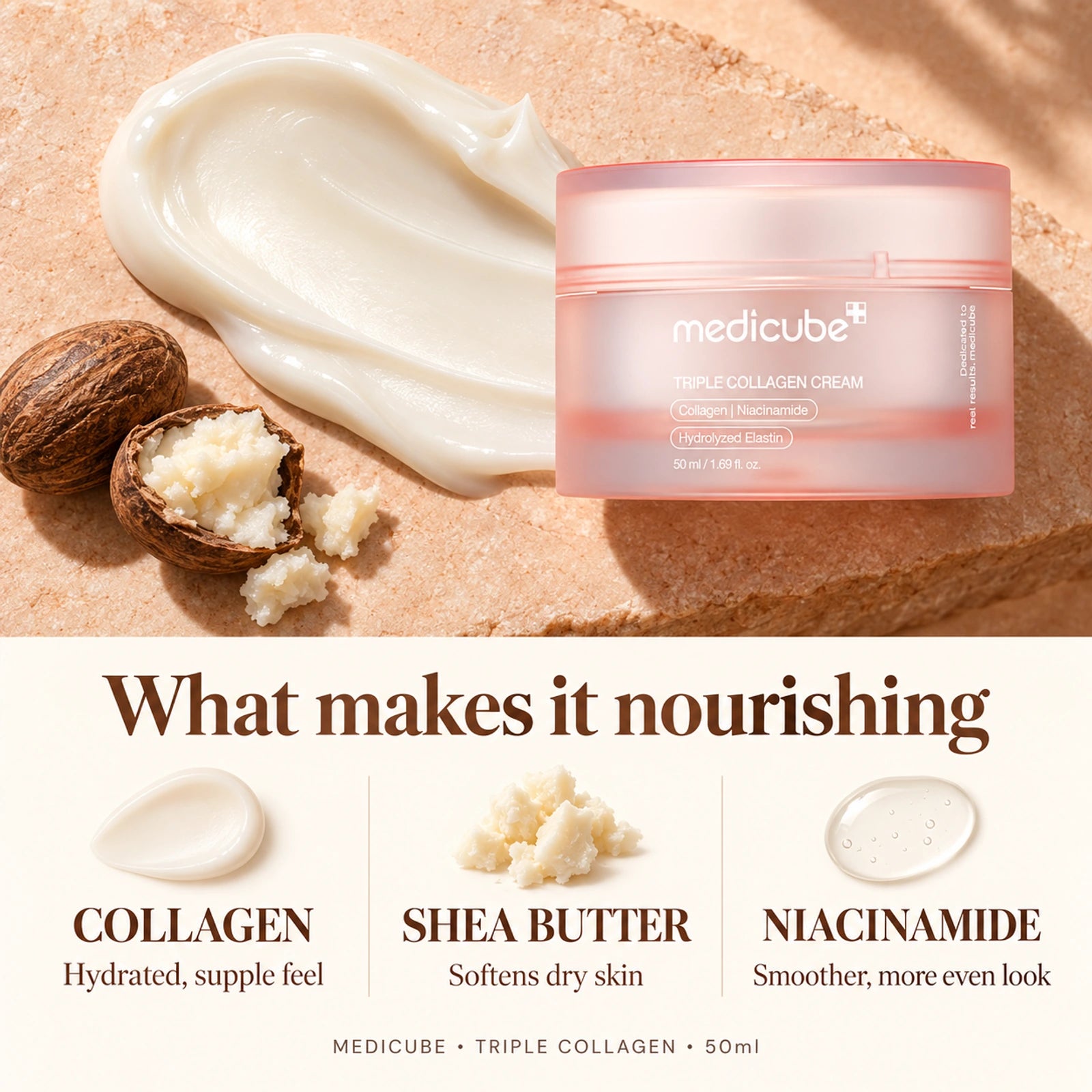 Medicube Triple Collagen Cream 50ml: Collagen — Helps skin feel hydrated and supple; Shea butter — Softens and nourishes dry skin; Niacinamide — Supports a smoother, more even look.