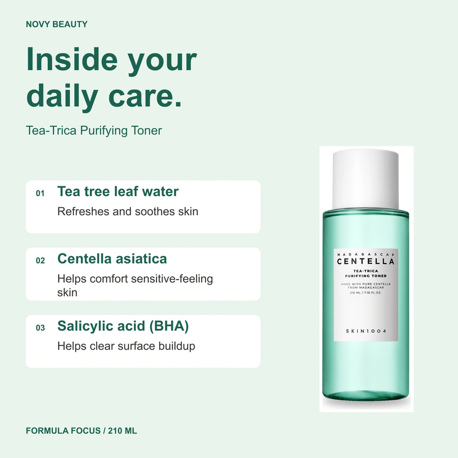 Tea-Trica Purifying Toner 210 ml key ingredients: Tea tree leaf water - Refreshes and soothes skin; Centella asiatica - Helps comfort sensitive-feeling skin; Salicylic acid (BHA) - Helps clear surface buildup.