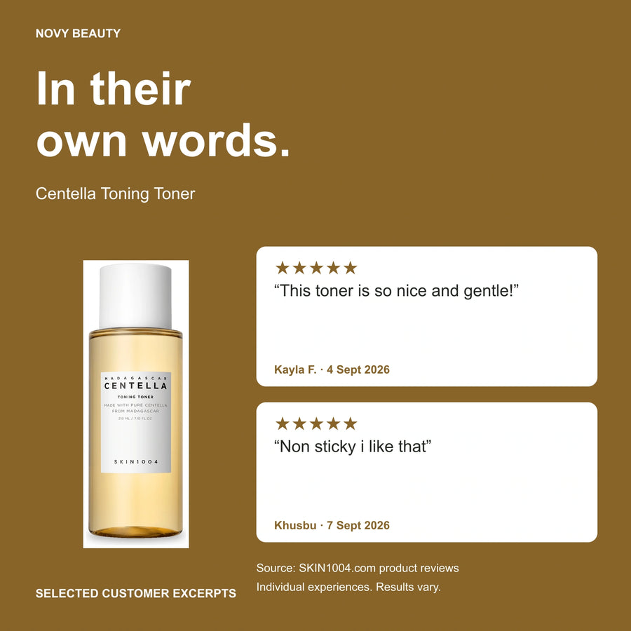 Centella Toning Toner customer-review excerpts published on SKIN1004.com: Kayla F., 5/5, 09/04/2026: This toner is so nice and gentle! / Khusbu, 5/5, 09/07/2026: Non sticky i like that Individual experiences; results vary.
